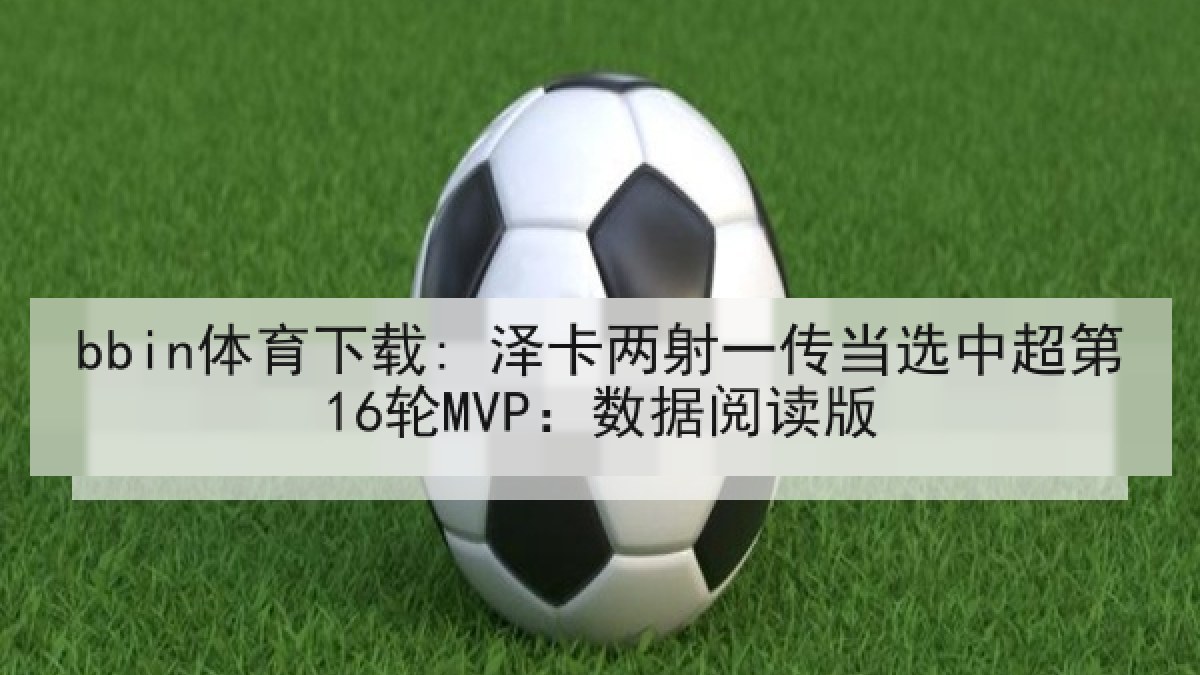 bbin体育下载: 泽卡两射一传当选中超第16轮MVP:数据阅读版 bbin体育下载: 泽卡两射一传当选中超第16轮MVP:数据阅读版