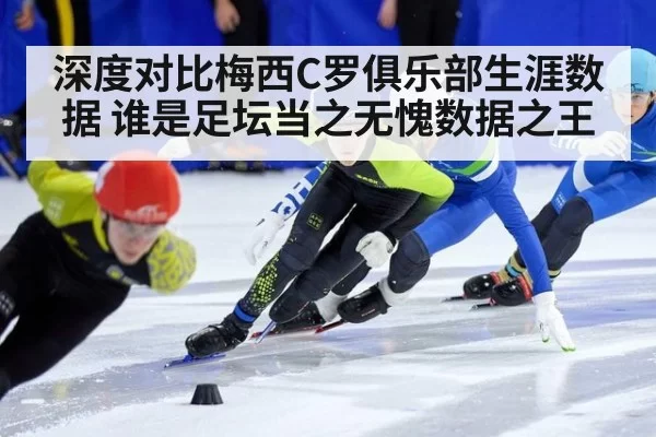 深度对比梅西C罗俱乐部生涯数据 谁是足坛当之无愧数据之王