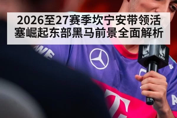 2026至27赛季坎宁安带领活塞崛起东部黑马前景全面解析